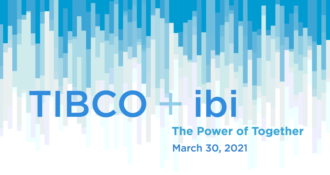 TIBCO + ibi: The Power of Together TIBCO + ibi: The Power of Together